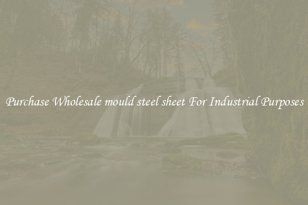 Purchase Wholesale mould steel sheet For Industrial Purposes