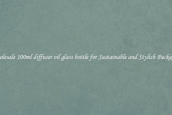 Wholesale 100ml diffuser oil glass bottle for Sustainable and Stylish Packaging