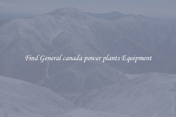 Find General canada power plants Equipment