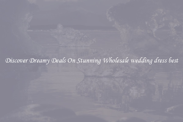 Discover Dreamy Deals On Stunning Wholesale wedding dress best
