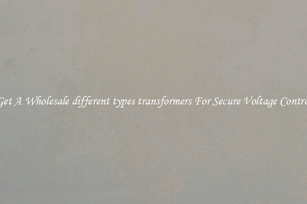 Get A Wholesale different types transformers For Secure Voltage Control