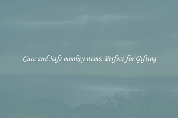 Cute and Safe monkey items, Perfect for Gifting