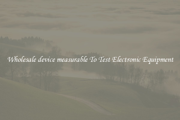 Wholesale device measurable To Test Electronic Equipment
