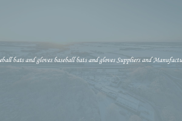 baseball bats and gloves baseball bats and gloves Suppliers and Manufacturers