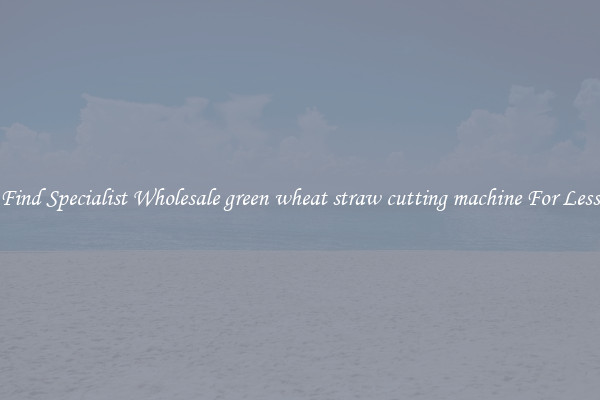  Find Specialist Wholesale green wheat straw cutting machine For Less 