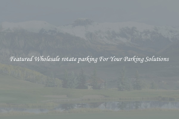 Featured Wholesale rotate parking For Your Parking Solutions 