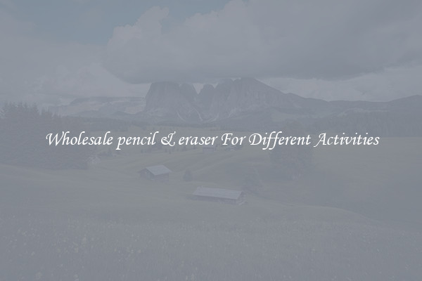 Wholesale pencil & eraser For Different Activities