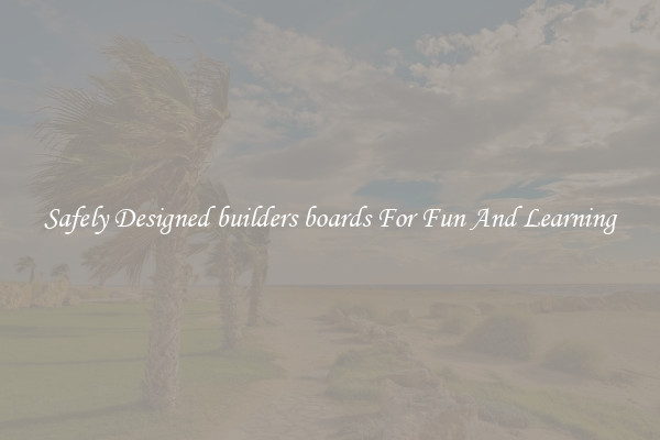 Safely Designed builders boards For Fun And Learning