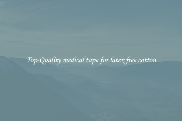 Top-Quality medical tape for latex free cotton