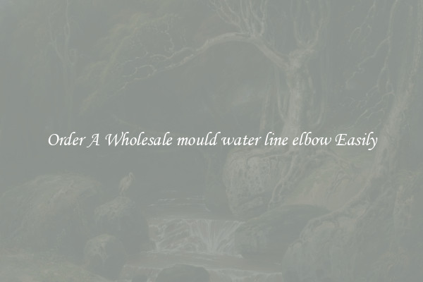 Order A Wholesale mould water line elbow Easily