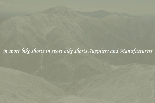 in sport bike shorts in sport bike shorts Suppliers and Manufacturers