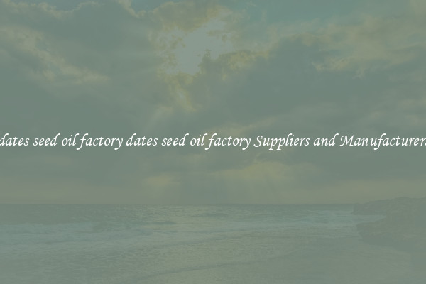 dates seed oil factory dates seed oil factory Suppliers and Manufacturers