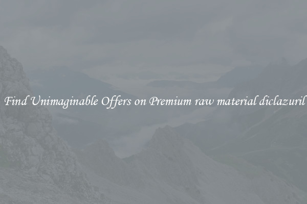 Find Unimaginable Offers on Premium raw material diclazuril
