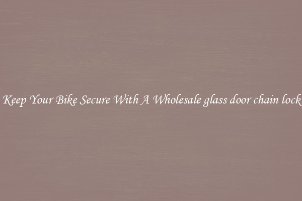 Keep Your Bike Secure With A Wholesale glass door chain lock