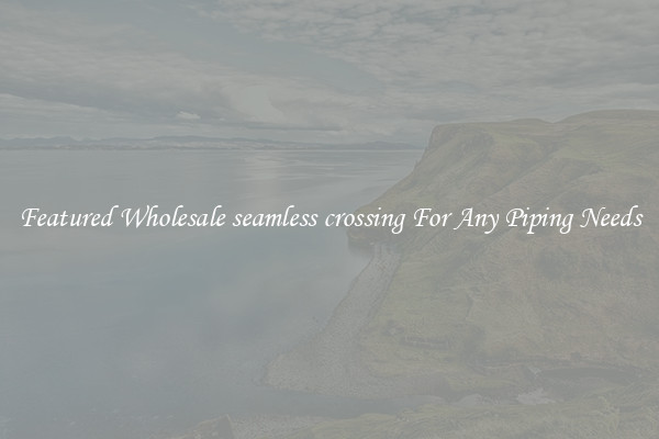 Featured Wholesale seamless crossing For Any Piping Needs