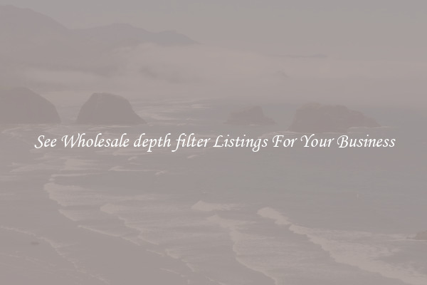 See Wholesale depth filter Listings For Your Business