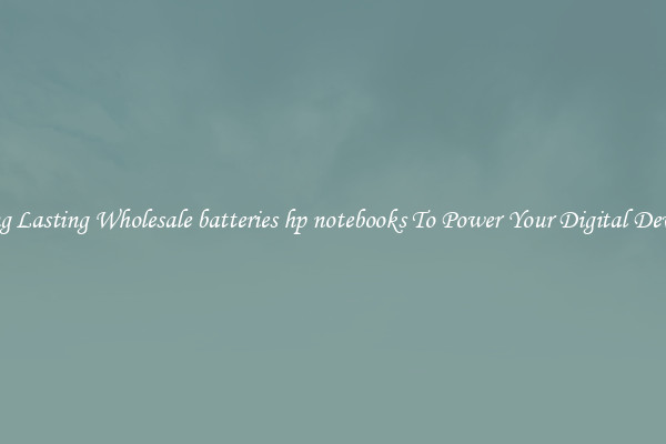 Long Lasting Wholesale batteries hp notebooks To Power Your Digital Devices