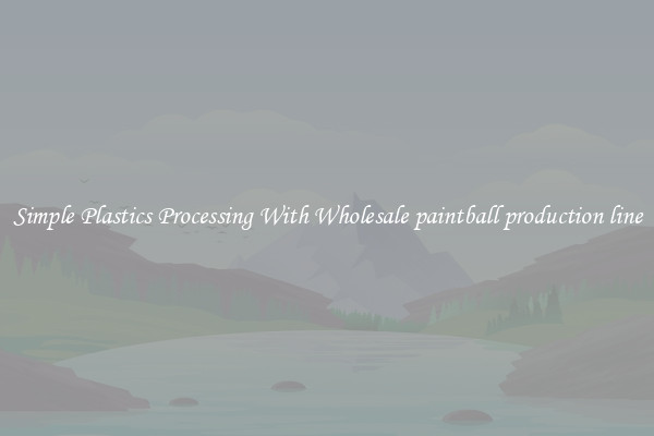 Simple Plastics Processing With Wholesale paintball production line