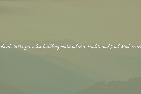 Wholesale 2024 price list building material For Traditional And Modern Floors