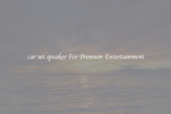 car set speaker For Premium Entertainment
