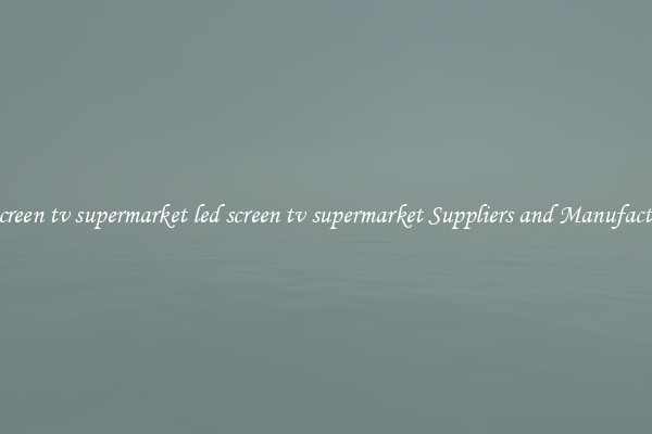 led screen tv supermarket led screen tv supermarket Suppliers and Manufacturers