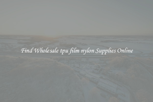 Find Wholesale tpu film nylon Supplies Online
