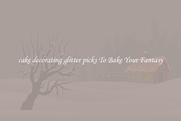 cake decorating glitter picks To Bake Your Fantasy