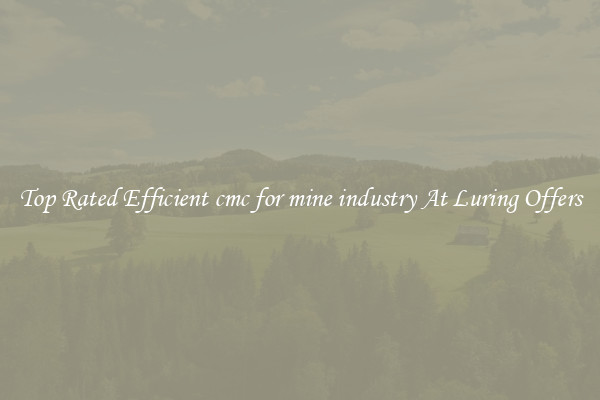 Top Rated Efficient cmc for mine industry At Luring Offers