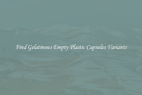 Find Gelatinous Empty Plastic Capsules Variants