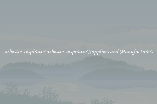 asbestos respirator asbestos respirator Suppliers and Manufacturers
